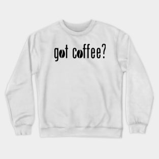 Got coffee Crewneck Sweatshirt